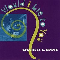 Charles & Eddie – Would I Lie To You?