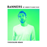 Banners – If I Didn't Have You [twocolors Remix]