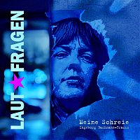 Laut Fragen – Meine Schreie - Ingeborg Bachmann Tracks