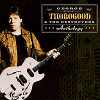 George Thorogood & The Destroyers – Anthology