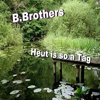 B.Brothers – Heut is so a Tag