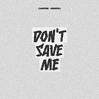 Campfire, Obenewa – Don't Save Me