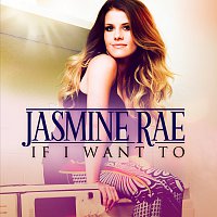 Jasmine Rae – If I Want To