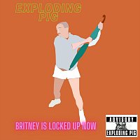 Exploding Pig – Britney Is Locked up Now