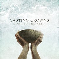 Casting Crowns – Come To The Well