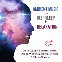 Mark Cosmo – Ambient Music for Deep Sleep & Relaxation: Delta Waves, Binaural Beats, Alpha Waves, Isochronic Tones & Theta Waves