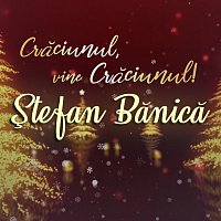 Stefan Banica – Crăciunul, vine Crăciunul!