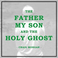 Craig Morgan – The Father, My Son, And The Holy Ghost