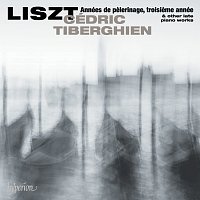 Cédric Tiberghien – Liszt: Années de pelerinage, 3eme année & Other Late Piano Works