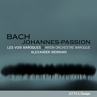 Les Voix Baroques, Arion Orchestre Baroque, Alexander Weimann – Bach: St. John Passion