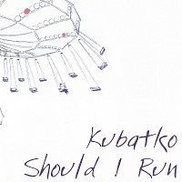 Kubatko – Should I Run