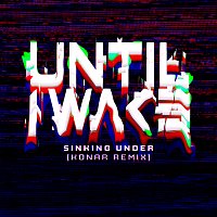 Until I Wake – Sinking Under [KONAR Remix]