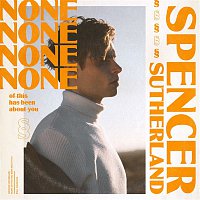 Spencer Sutherland – NONE of this has been about you