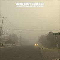 Anthony Green – Would You Still Be With Strings