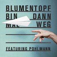 Blumentopf, Pohlmann. – Bin dann mal weg [feat. Pohlmann.]