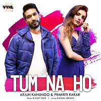 Arjun Kanungo, Prakriti Kakar, M Ajay Vaas – Tum Na Ho