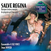 Jean Boyer, A Sei Voci – Salve regina-Musiques festives mariales du grégorien au 17e siecle