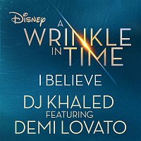 DJ Khaled, Demi Lovato – I Believe (As featured in the Walt Disney Pictures' "A WRINKLE IN TIME")