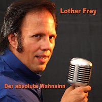 Lothar Frey – Der absolute Wahnsinn