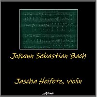 Jascha Heifetz – Johann Sebastian Bach