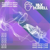 Max Hurrell – Don't Share Them