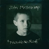John Mellencamp – Trouble No More