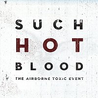 The Airborne Toxic Event – Such Hot Blood