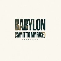 Grayscale – Babylon (Say It To My Face)