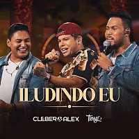 Cleber & Alex, Tierry – Iludindo Eu [Ao Vivo]