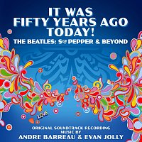 Andre Barreau, Evan Jolly, London Music Works – It Was Fifty Years Ago Today! The Beatles: Sgt. Pepper & Beyond [Original Soundtrack]