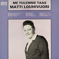 Matti Louhivuori – Me tulemme taas