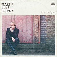 Martin Luke Brown – Take Out Of Me EP