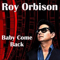 Roy Orbison – Baby Come Back