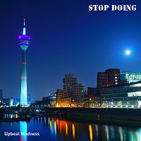 Upbeat Madness – Stop Doing