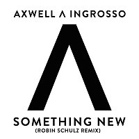 Axwell /Ingrosso, Axwell, Sebastian Ingrosso – Something New [Robin Schulz Remix]