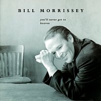 Bill Morrissey – You'll Never Get To Heaven
