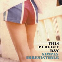 This Perfect Day – Simply Irresistible
