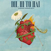 Khwaab, Kanishk Seth – Dil Hi To Hai