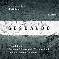 Tallinn Chamber Orchestra, Tonu Kaljuste, Estonian Philharmonic Chamber Choir – Gesualdo / Erkki-Sven Tuur / Brett Dean
