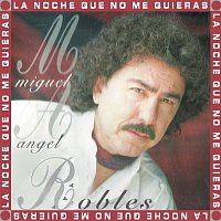 Miguel Angel Robles – La Noche Que No Me Quieras