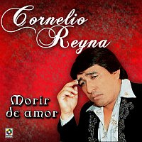 Cornelio Reyna – Morir de Amor