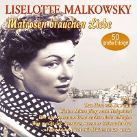 Liselotte Malkowsky – Matrosen brauchen Liebe - 50 große Erfolge