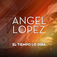 Ángel López – El Tiempo Lo Dirá