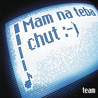 Team – Mam na teba chut :-)