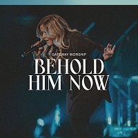 Gateway Worship, Anna Byrd – Behold Him Now [Live]