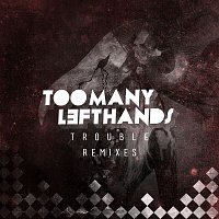 TooManyLeftHands – Trouble (Remixes)