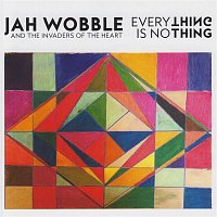 Jah Wobble & The Invaders Of The Heart – Everything Is No Thing