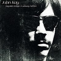 John Kay – Forgotten Songs & Unsung Heroes