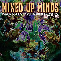 Různí interpreti – Mixed Up Minds, Part 3: Obscure Rock And Pop From The British Isles, 1968-1972