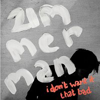 Zimmerman – I Don't Want It That Bad